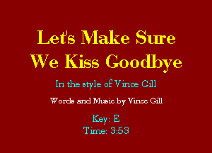 Let's Make Sure
We Kiss Goodbye

In the atyle oEVinoe C111
Words and Music by Vmoc 0111

Key E
Tune 353