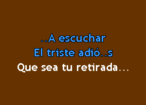 ..A escuchar

El triste adic')..s
Que sea tu retirada...