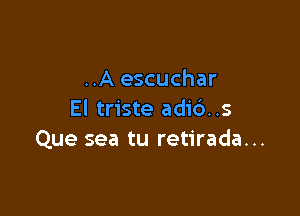 ..A escuchar

El triste adic')..s
Que sea tu retirada...