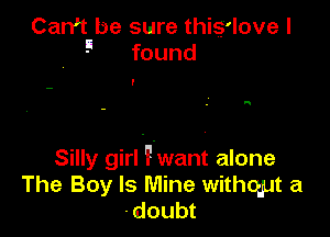 Can't be sure this'love l
9 found

'

I!

Silly girl ?.want alone
The Boy Is Mine withqut a
.doubt