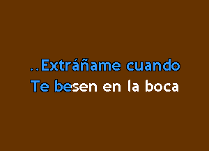 Extrzimame cuando

Te besen en la boca