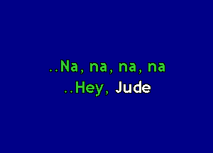 HNa,na,na,na

..Hey,Jude