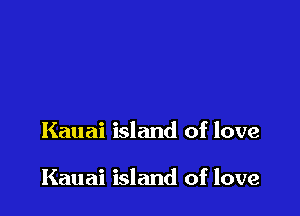 Kauai island of love

Kauai island of love