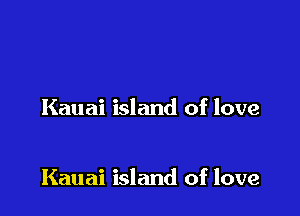 Kauai island of love

Kauai island of love