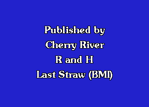 Published by
Cherry River

R and H
Last Straw (BMI)