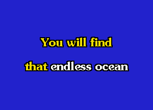You will find

that endless ocean