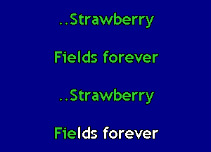 ..Strawberry

Fields forever

..Strawberry

Fields forever