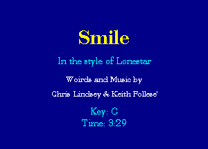 Smile

In the style of Loneorar

Woixds and Munc by
Chris Lindsey 67v Kath Folleec'

KEY C
Tune 329