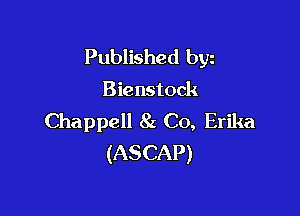 Published byz
Bienstock

Chappell 8z Co, Erika
(ASCAP)