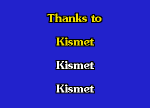 Thanks to

Kismet
Kismet

Kismet