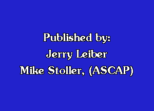 Published byz
Jerry Leiber

Mike Stoller, (ASCAP)