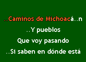 ..Caminos de Michoaca..n

..Y pueblos

Que voy pasando

..Si saben en d6nde esm