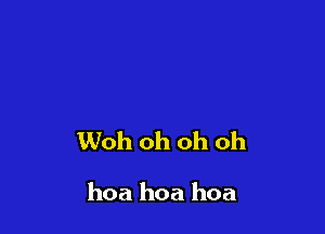 Woh oh oh oh

hoa hoa hoa