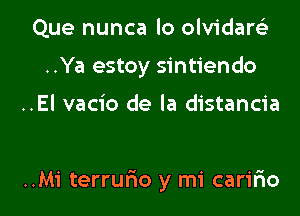 Que nunca lo olvidam
..Ya estoy sintiendo

..El vacio de la distancia

..Mi terrufio y mi carmo l