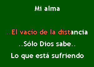 Mi alma

..El vacio de la distancia

..S6Io Dios sabe..

Lo que esta sufriendo