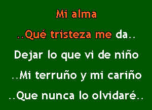 Mi alma
..Que) tristeza me da..

Dejar lo que vi de nilao

..M1' terrufio y mi carifio

..Que nunca lo olvidarcau l