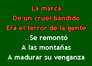 La marca
De un cruel bandido
Era el terror de la gente
..Se remont6
A las montarias
A madurar su venganza