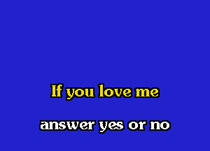 If you love me

answer yes 01' no