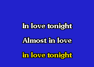 In love tonight

Almost in love

in love tonight
