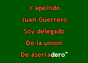 Y apellido

Juan Guerrero

Soy delegado

De la uni6n

De aserradero