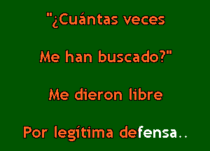 gCuantas veces
Me han buscado?

Me dieron libre

Por legitima defensa..