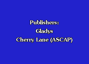 Publishers
Gladys

Cherry Lane (ASCAP)