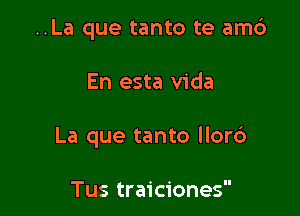 ..La que tanto te am6

En esta Vida

La que tanto llorc')

Tus traiciones