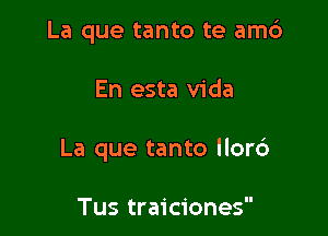 La que tanto te am6

En esta Vida

La que tanto llorc')

Tus traiciones