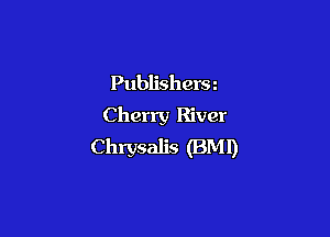 Publishera
Cherry River

Chrysalis (BM!)