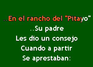 ..En el rancho del Pitayo
..Su padre

Les dio un consejo
Cuando a partir
Se aprestabanz