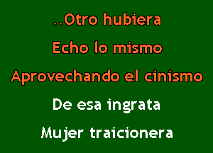 ..Otro hubiera

Echo lo mismo

Aprovechando el cinismo

De esa ingrata

Mujer traicionera