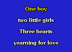 One boy

two little girls

Three hearts

yearning for love