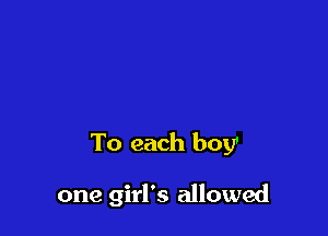 To each boy'

one girl's allowed