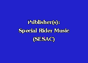 delisher(sh
Special Rider Music

(SESAC)