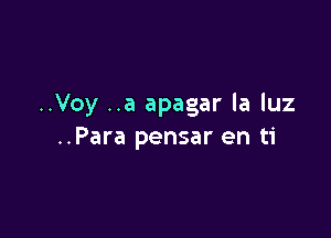 ..Voy ..a apagar la luz

..Para pensar en ti