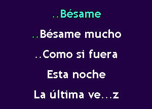 ..Bs)same

..Bc3ame mucho

..Como 51' fuera
Esta noche

La Ultima ve...z