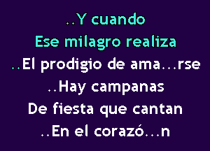 ..Y cuando
Ese milagro realiza
..El prodigio de ama...rse
..Hay campanas
De fiesta que cantan
..En el corazc')...n