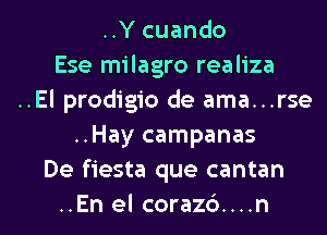 ..Y cuando
Ese milagro realiza
..El prodigio de ama...rse
..Hay campanas
De fiesta que cantan
..En el coraz6....n