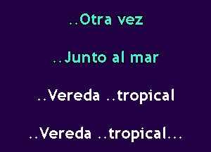 ..0tra vez
..Junto al mar

..Vereda ..tropical

..Vereda ..tropical. ..