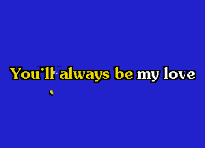 You'll-always be my love