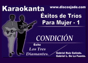 Karaokanta www.discosjada.com
Exitos de Trios

Para Mujer - 17

CONDICION

Ema
(.us I'rt's
Dimlmuus.

6mm mm Galindo.
Gabriel L. De La Fuenle.