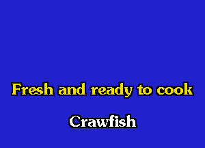 Fresh and ready to cook

Crawfish