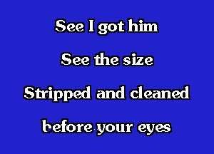 See I got him
See the size

Stripped and cleaned

beforeyour eyas