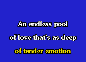 An endless pool

of love that's as deep

of tender emoijon