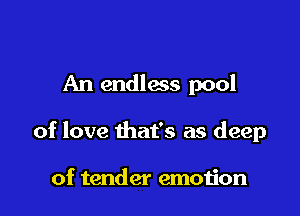 An endless pool

of love that's as deep

of tender emoijon