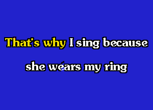 That's why lsing because

she wears my ring