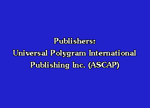 PublisherSi
Universal Polygram International
Publishing Inc. (ASCAP)