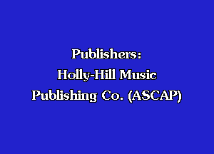 Publishera
Holly-Hill Music

Publishing Co. (ASCAP)