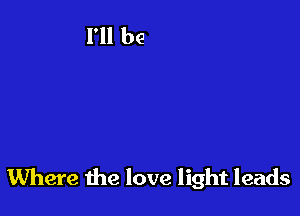 Where the love light leads
