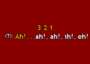321

(WAN, ..ah!, ah!, ih!, eh!